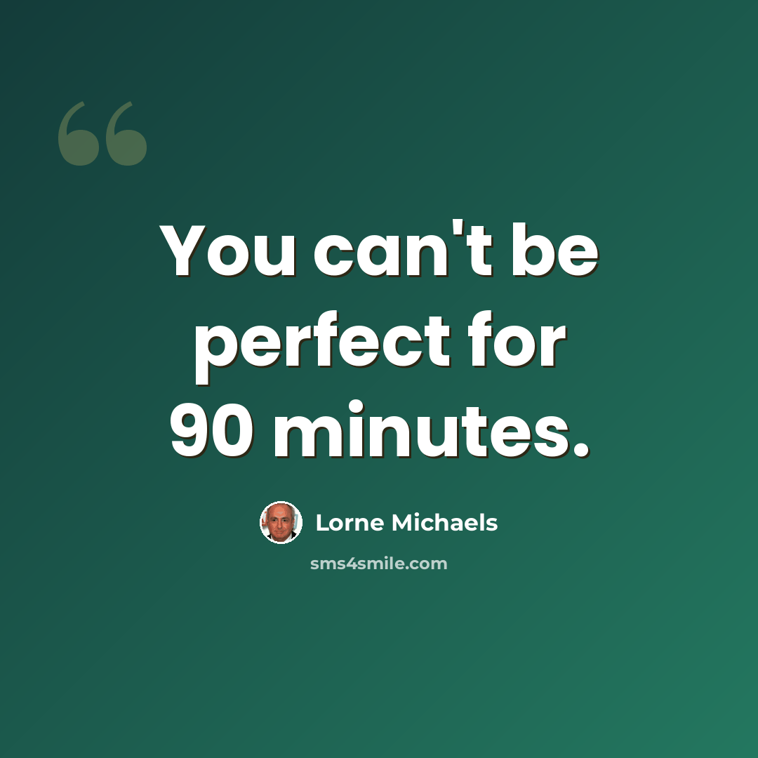 “You can't be perfect for 90 minutes.” quote by Lorne Michaels