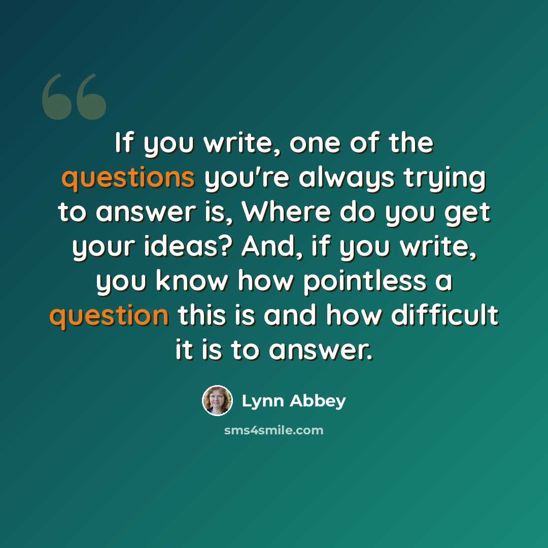 “If you write, one of the questions you're always trying to answer is, Where do you get your ideas? And, if you write, you know how pointless a question this is and how difficult it is to answer.” quote by Lynn Abbey