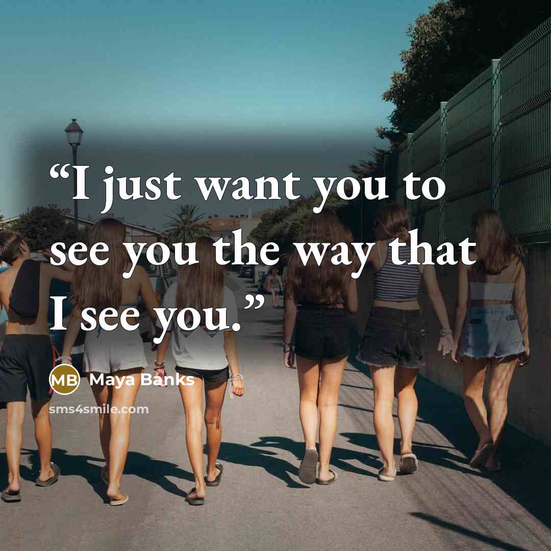 “I just want you to see you the way that I see you.” quote by Maya Banks