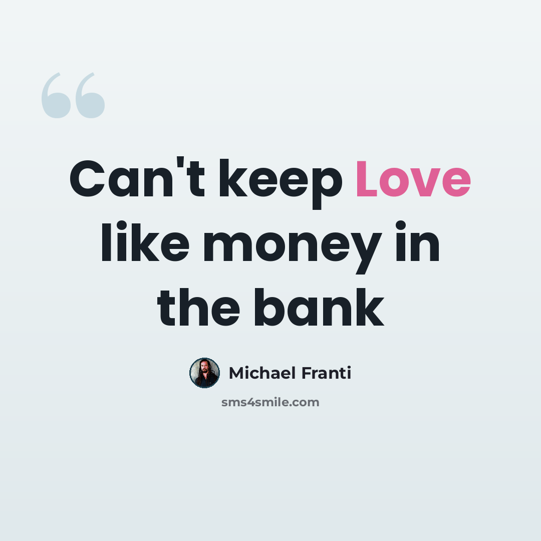 “Can't keep Love like money in the bank” quote by Michael Franti