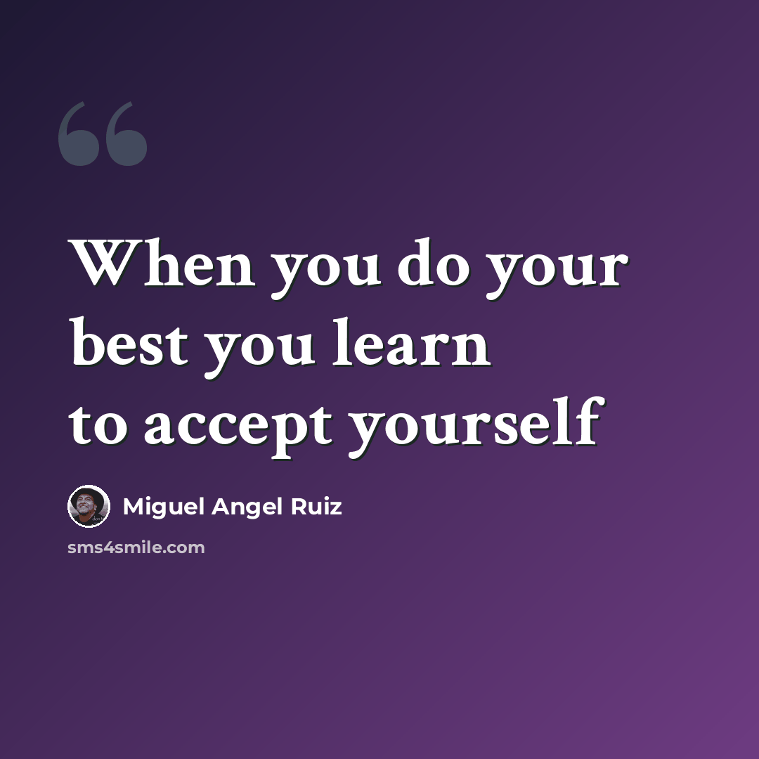 “When you do your best you learn to accept yourself” quote by Miguel Angel Ruiz