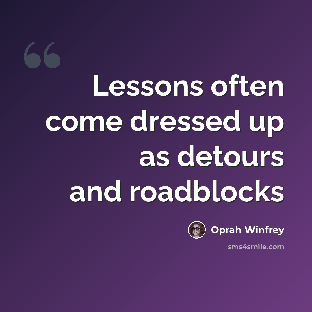 “Lessons often come dressed up as detours and roadblocks” quote by Oprah Winfrey
