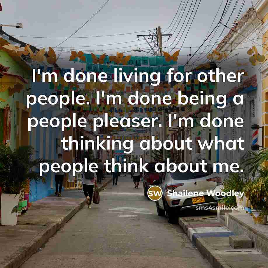 “I'm done living for other people. I'm done being a people pleaser. I'm done thinking about what people think about me.” quote by Shailene Woodley