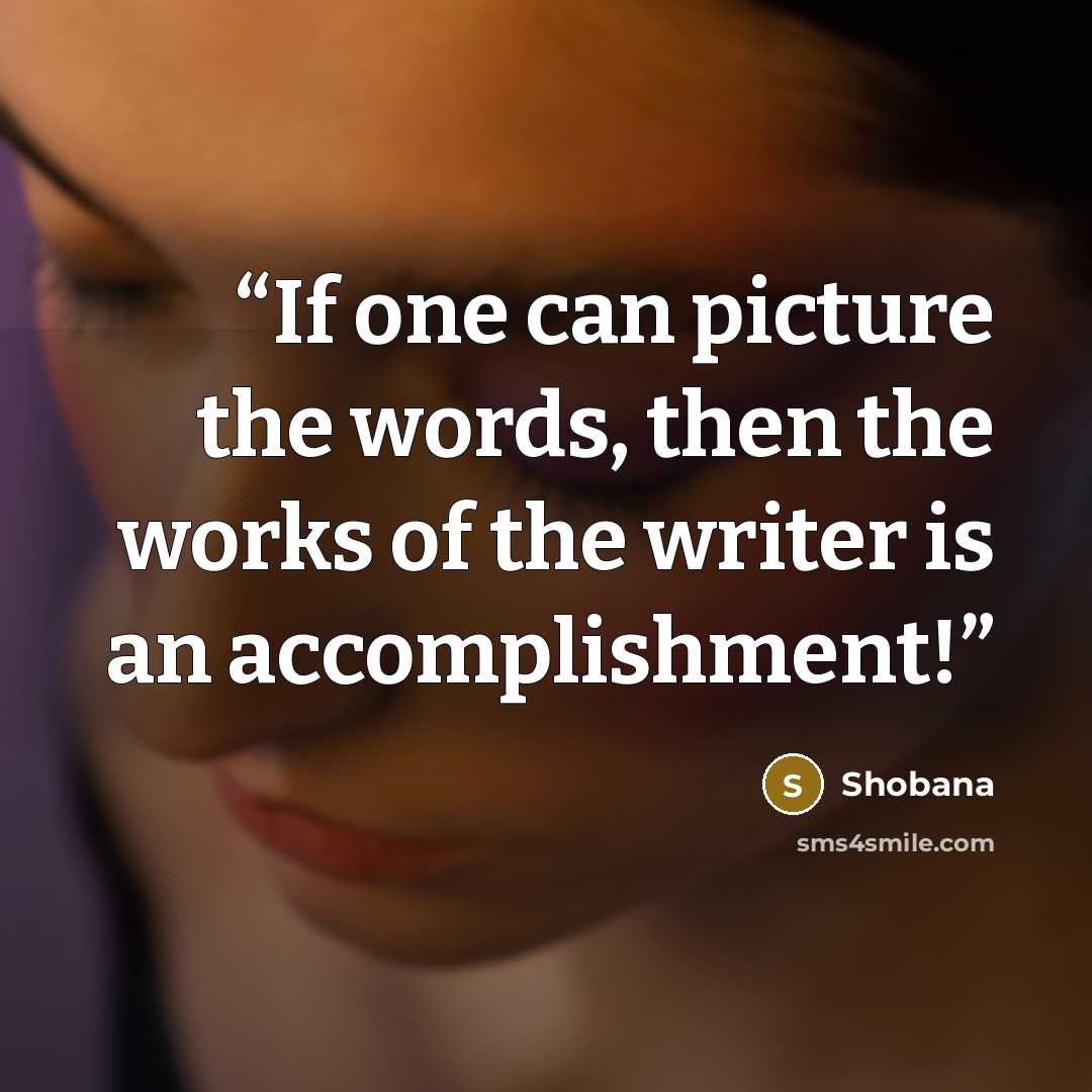 “If one can picture the words, then the works of the writer is an accomplishment!” quote by Shobana