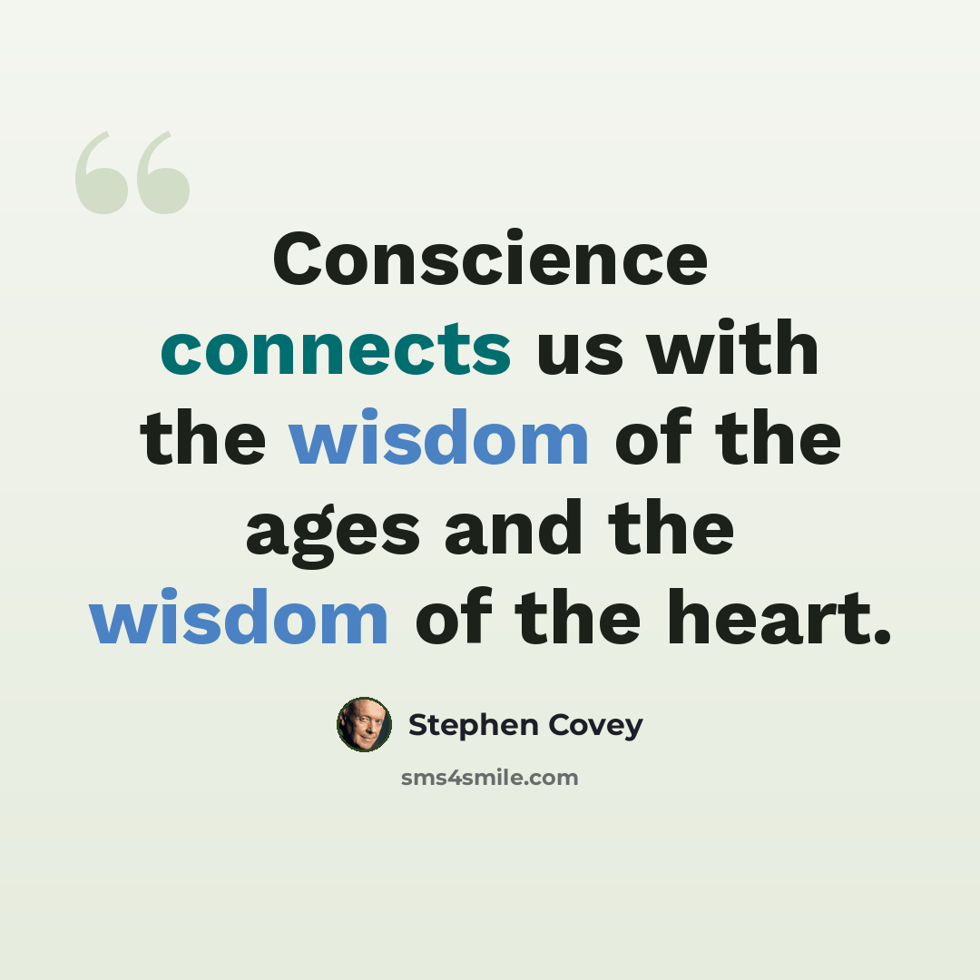 “Conscience connects us with the wisdom of the ages and the wisdom of the heart.” quote by Stephen Covey