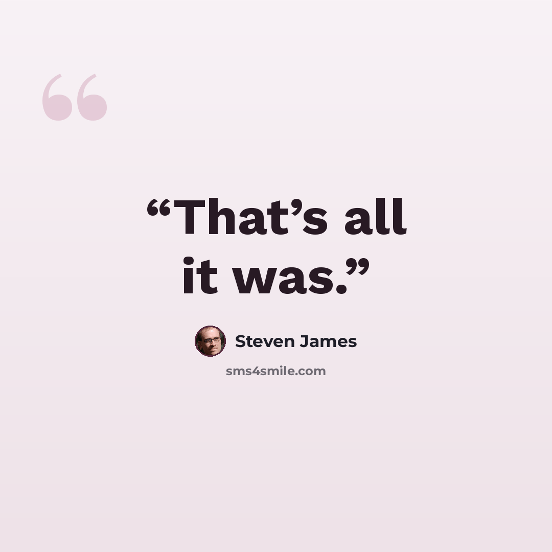 “That’s all it was.” quote by Steven James