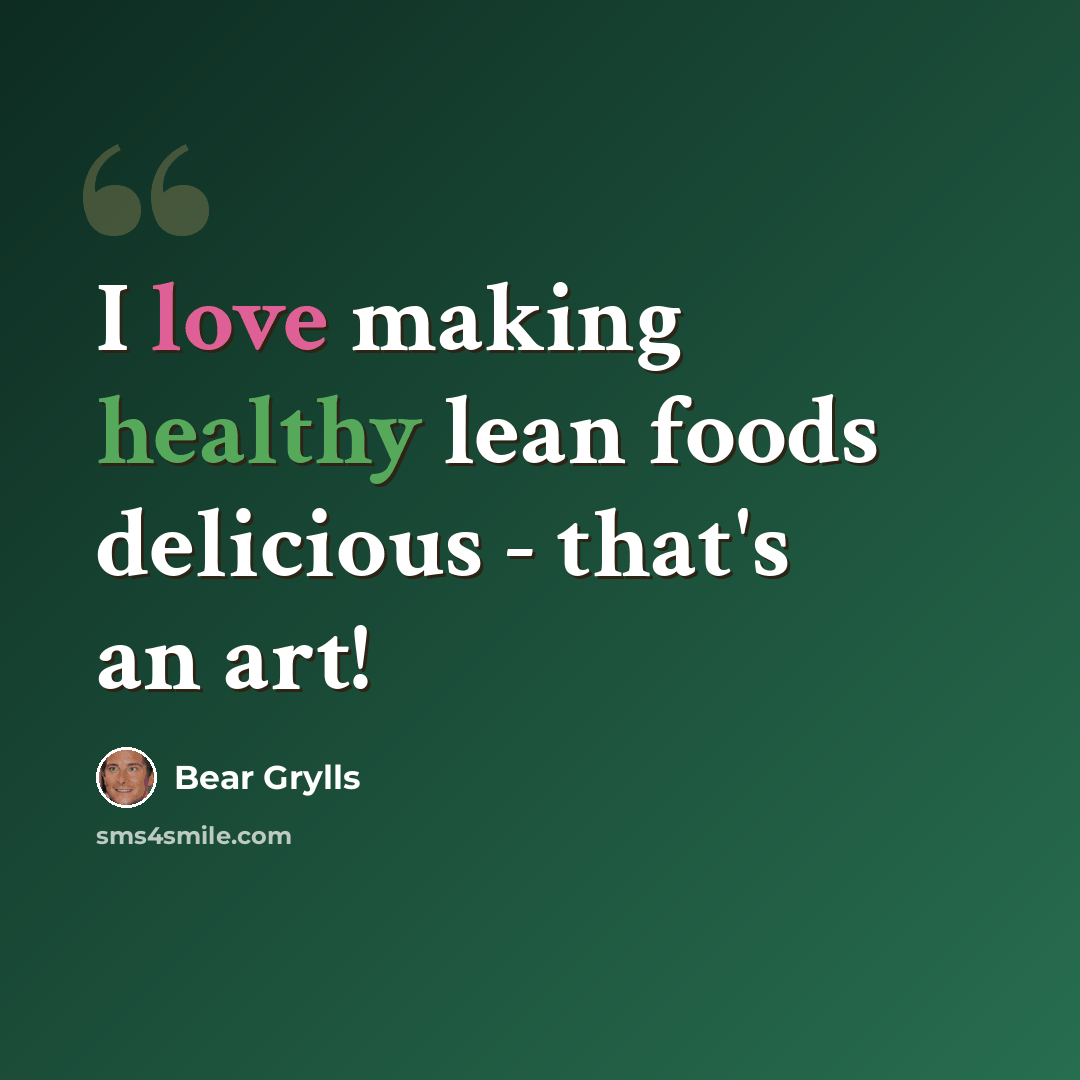 “I love making healthy lean foods delicious - that's an art!” quote by Bear Grylls