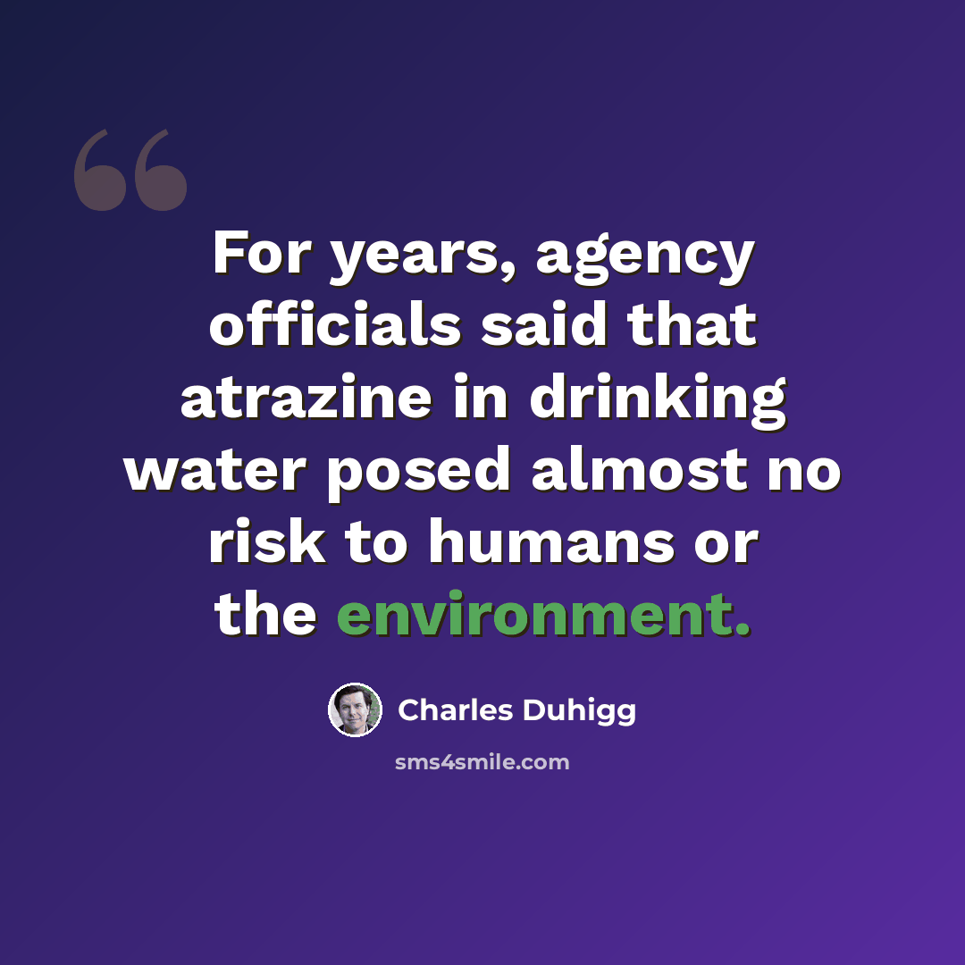 “For years, agency officials said that atrazine in drinking water posed almost no risk to humans or the environment.” quote by Charles Duhigg