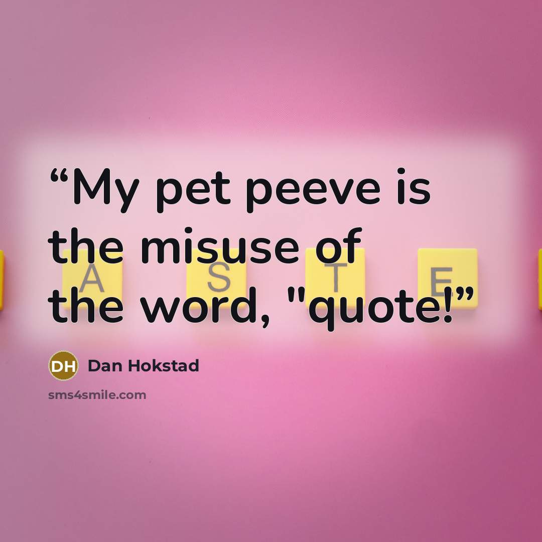 “My pet peeve is the misuse of the word, "quote!” quote by Dan Hokstad