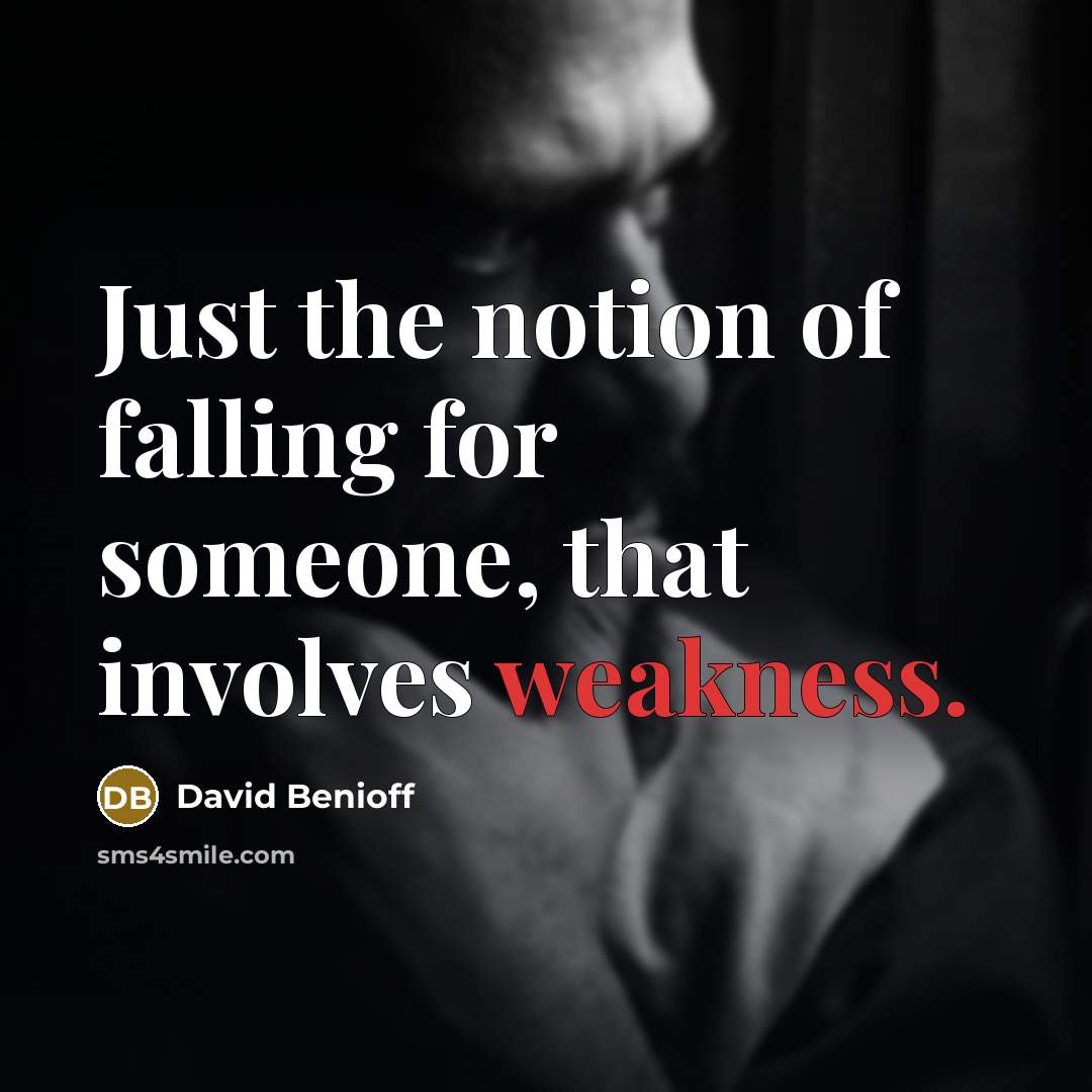 “Just the notion of falling for someone, that involves weakness.” quote by David Benioff
