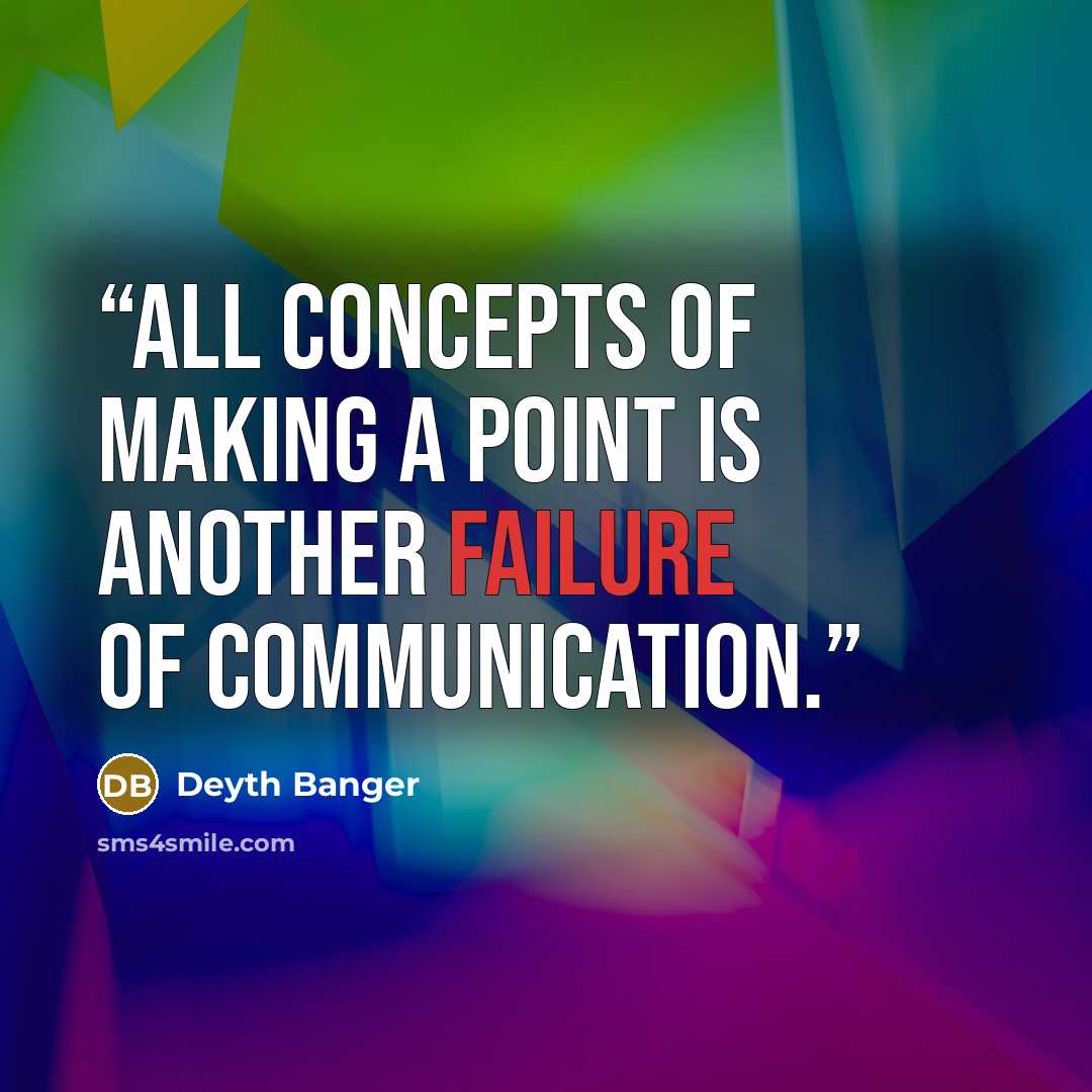 “All concepts of making a point is another failure of communication.” quote by Deyth Banger