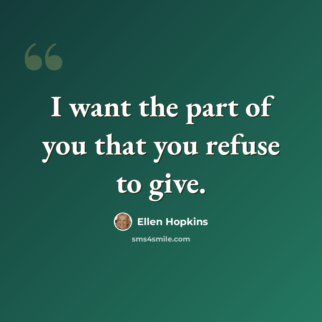 “I want the part of you that you refuse to give.” quote by Ellen Hopkins