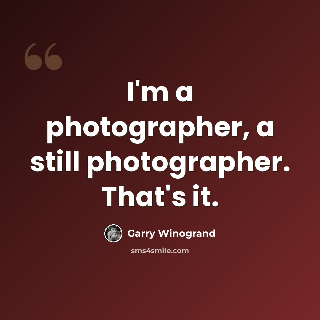 “I'm a photographer, a still photographer. That's it.” quote by Garry Winogrand