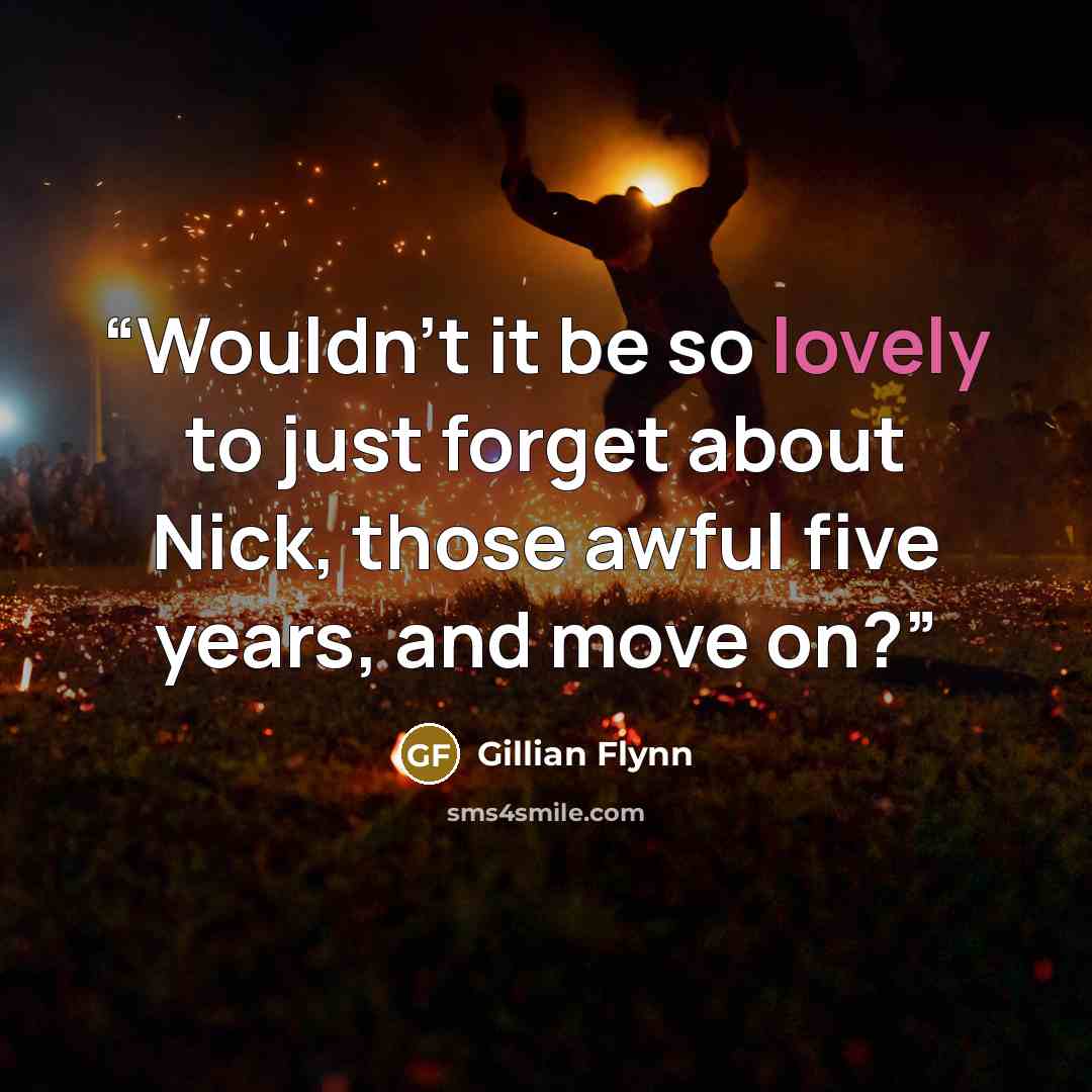“Wouldn't it be so lovely to just forget about Nick, those awful five years, and move on?” quote by Gillian Flynn