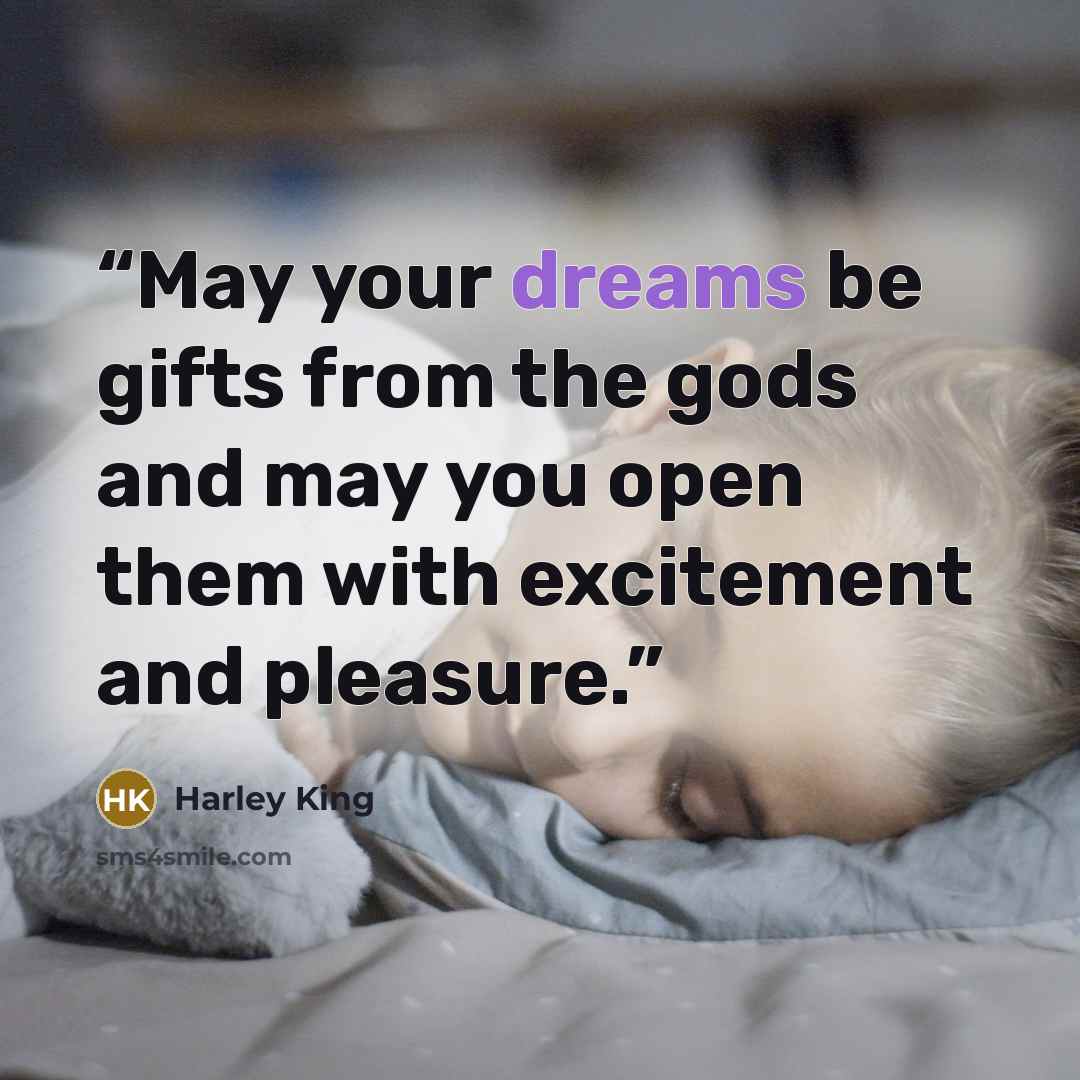 “May your dreams be gifts from the gods and may you open them with excitement and pleasure.” quote by Harley King