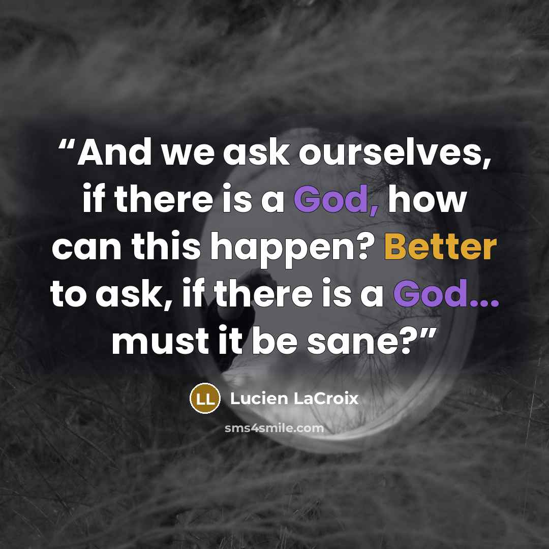 “And we ask ourselves, if there is a God, how can this happen? Better to ask, if there is a God... must it be sane?” quote by Lucien LaCroix