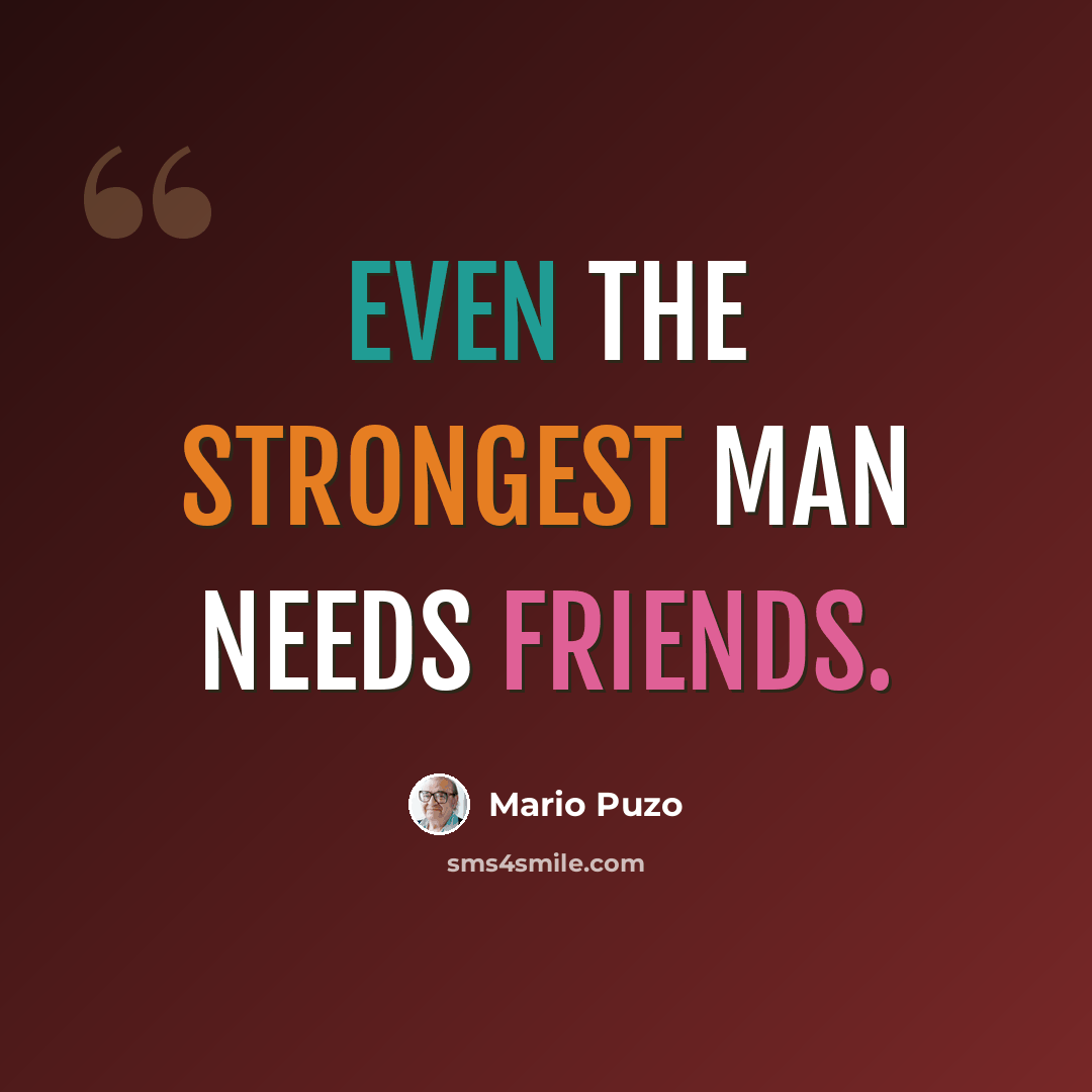“Even the strongest man needs friends.” quote by Mario Puzo