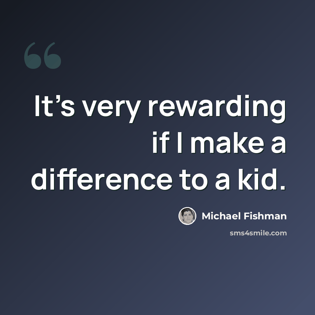 “It's very rewarding if I make a difference to a kid.” quote by Michael Fishman