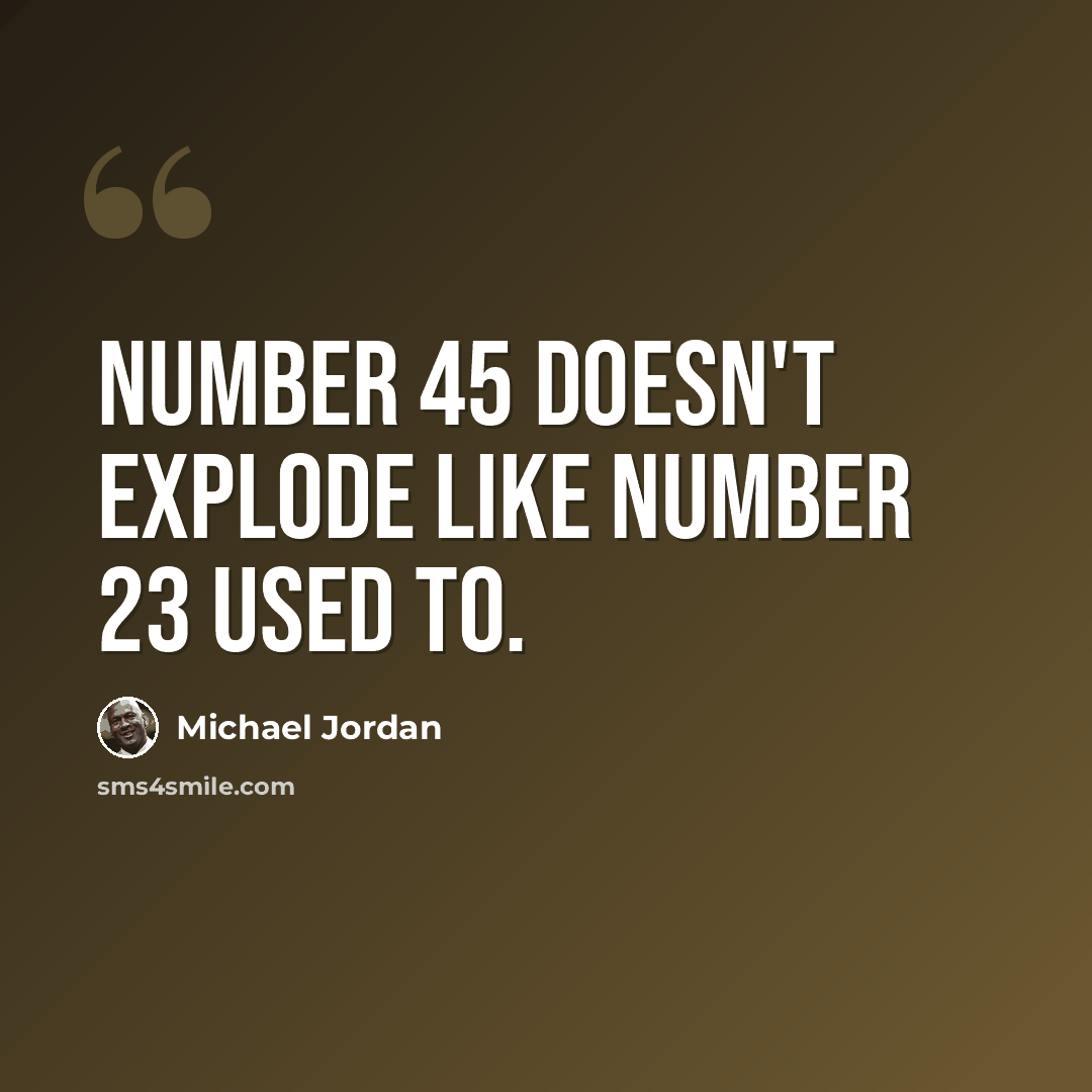 “Number 45 doesn't explode like Number 23 used to.” quote by Michael Jordan
