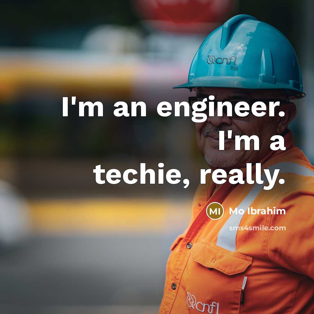 “I'm an engineer. I'm a techie, really.” quote by Mo Ibrahim