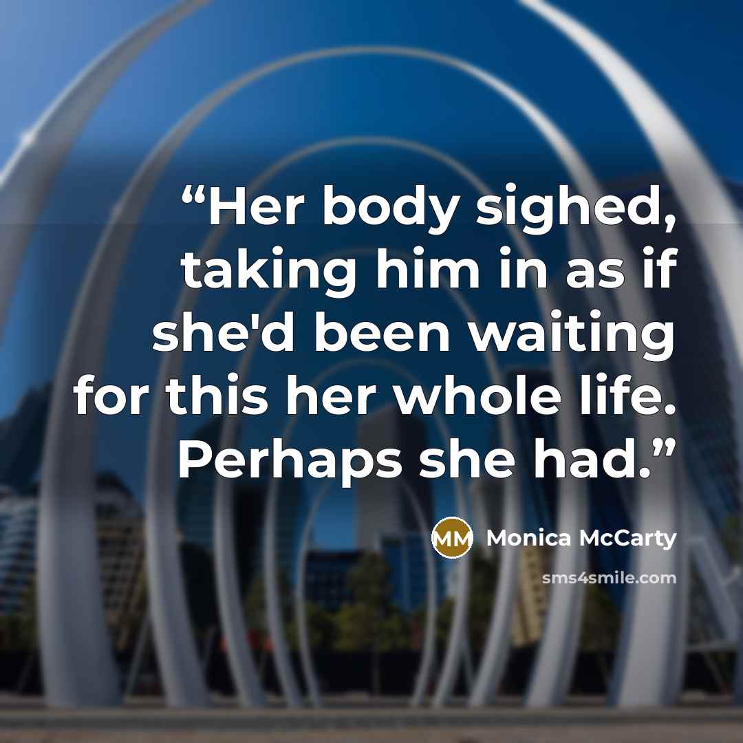 “Her body sighed, taking him in as if she'd been waiting for this her whole life. Perhaps she had.” quote by Monica McCarty