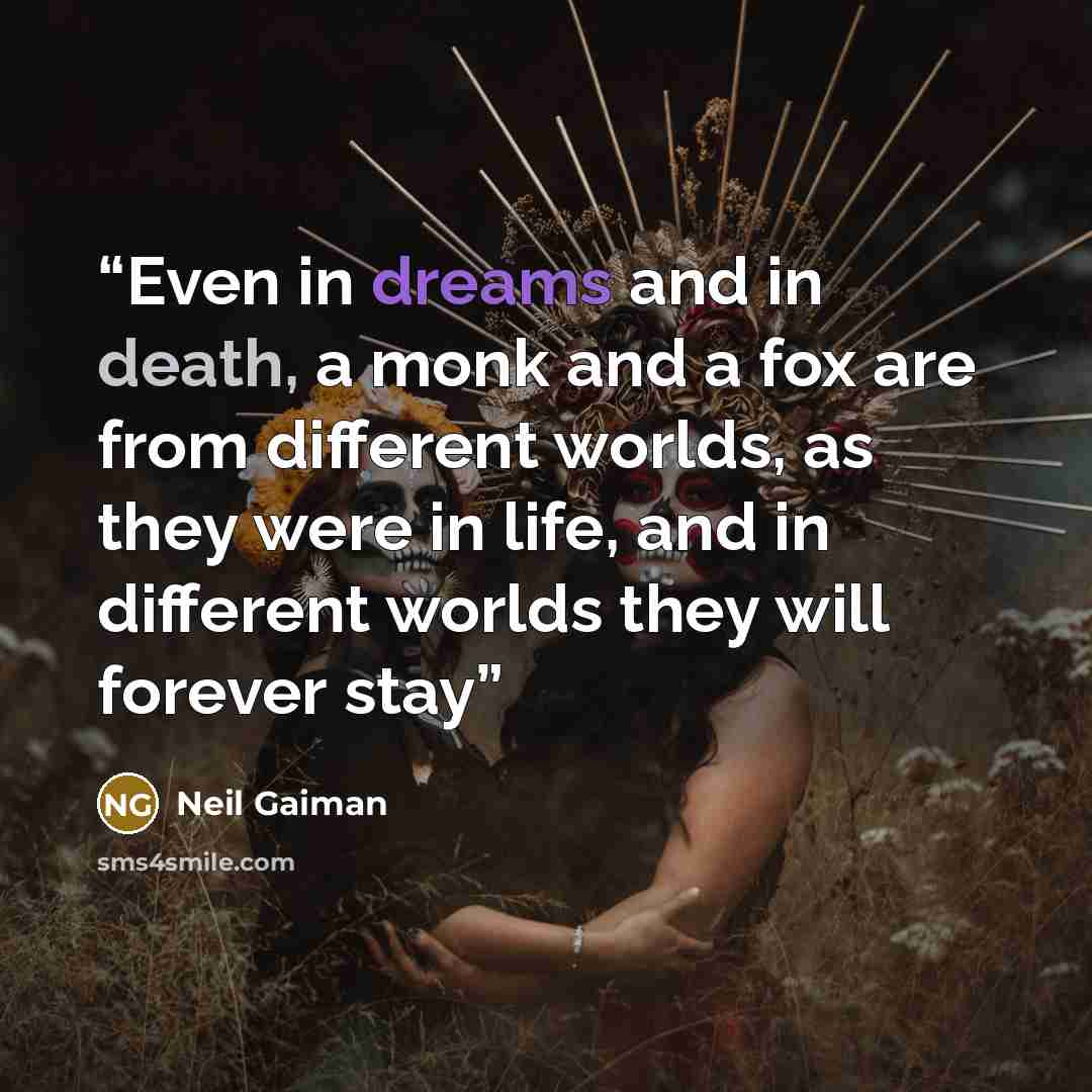 “Even in dreams and in death, a monk and a fox are from different worlds, as they were in life, and in different worlds they will forever stay” quote by Neil Gaiman