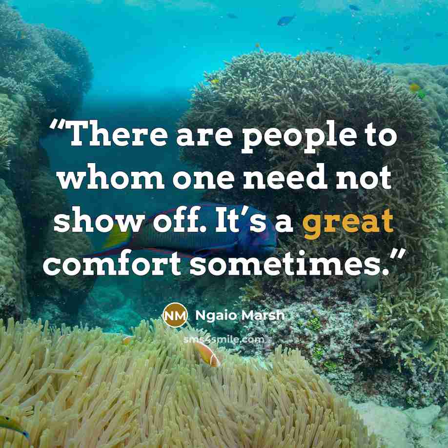 “There are people to whom one need not show off. It’s a great comfort sometimes.” quote by Ngaio Marsh