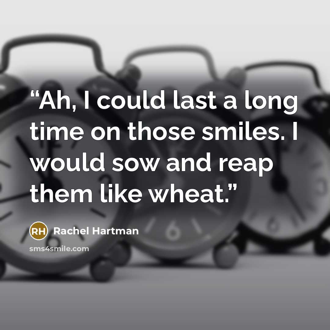 “Ah, I could last a long time on those smiles. I would sow and reap them like wheat.” quote by Rachel Hartman