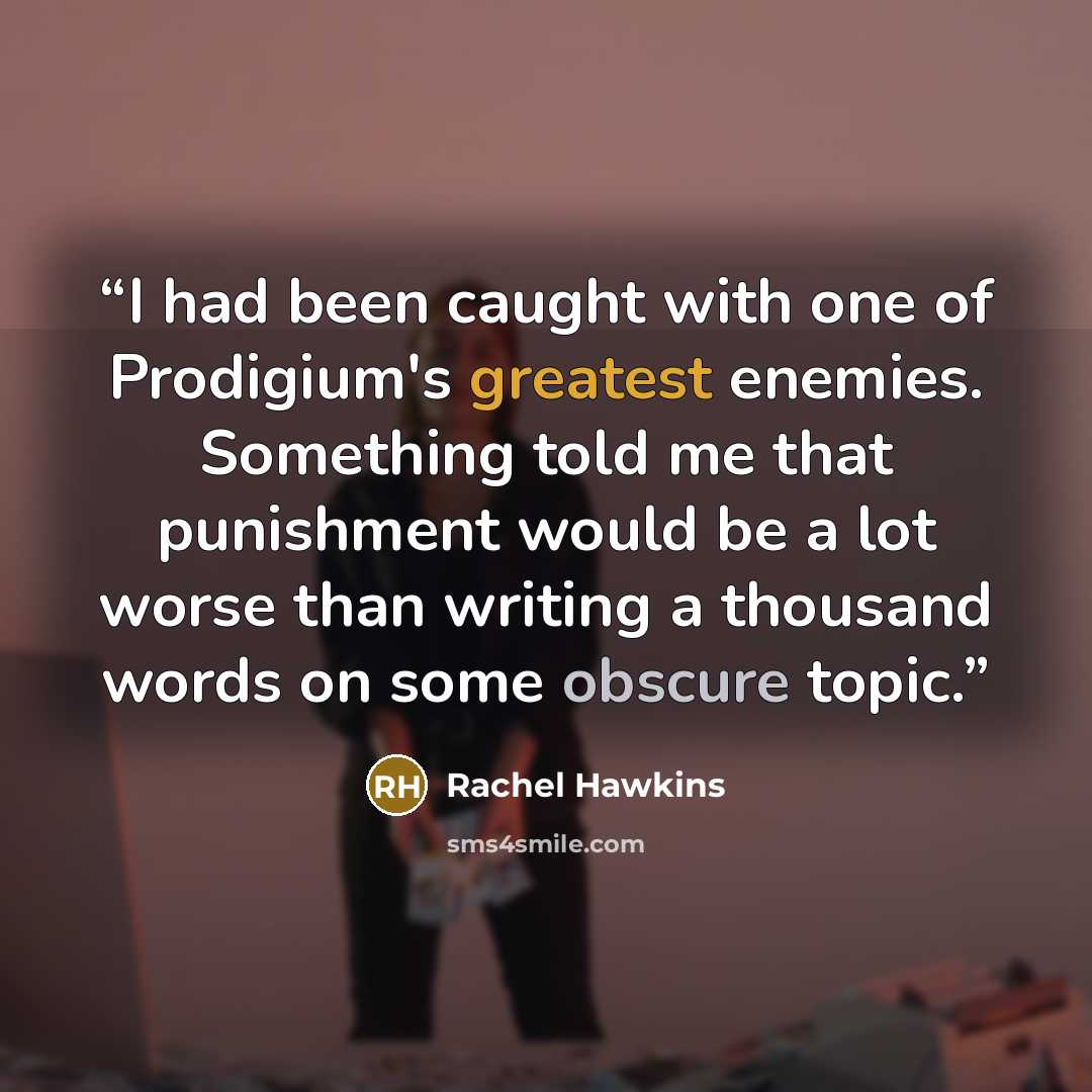 “I had been caught with one of Prodigium's greatest enemies. Something told me that punishment would be a lot worse than writing a thousand words on some obscure topic.” quote by Rachel Hawkins