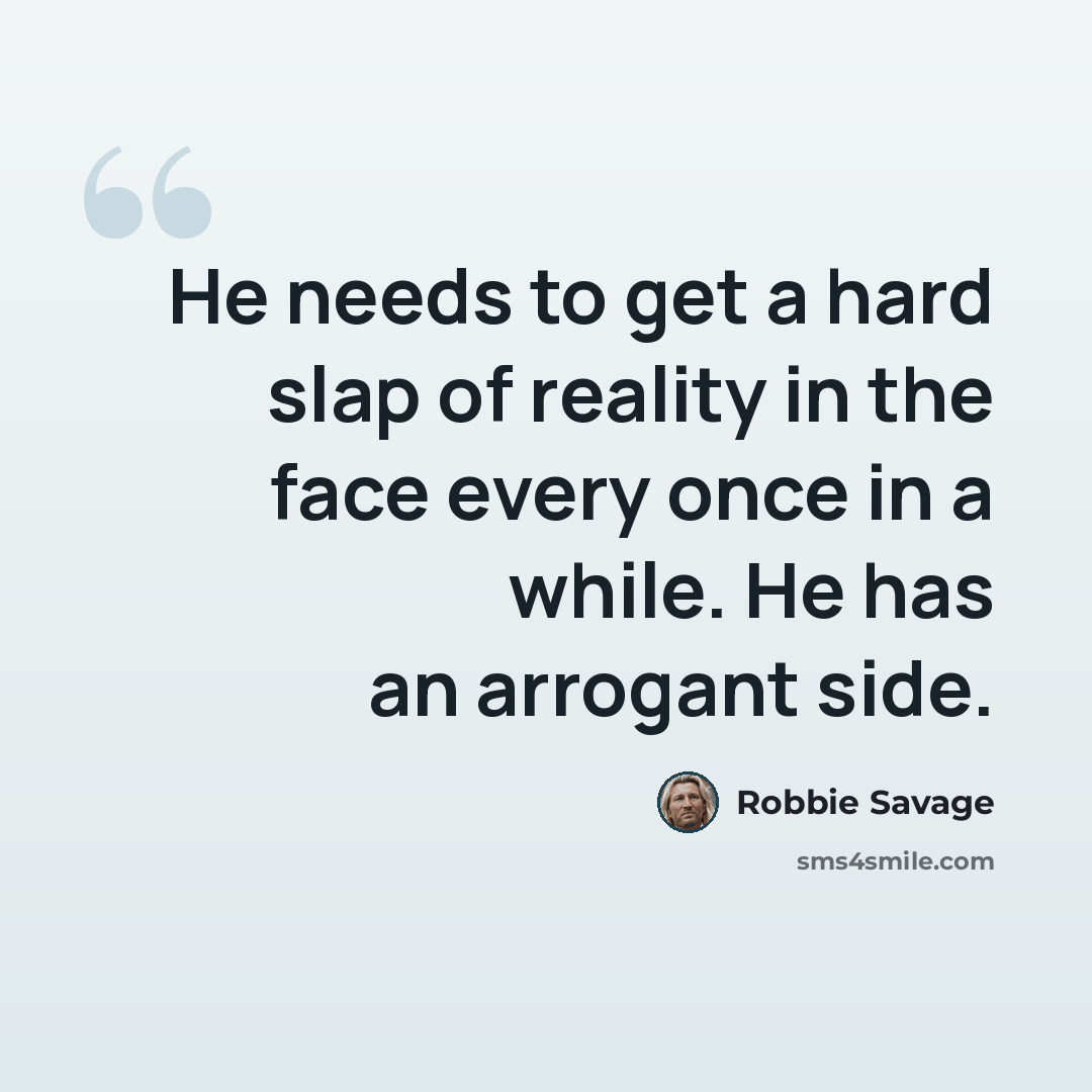 “He needs to get a hard slap of reality in the face every once in a while. He has an arrogant side.” quote by Robbie Savage