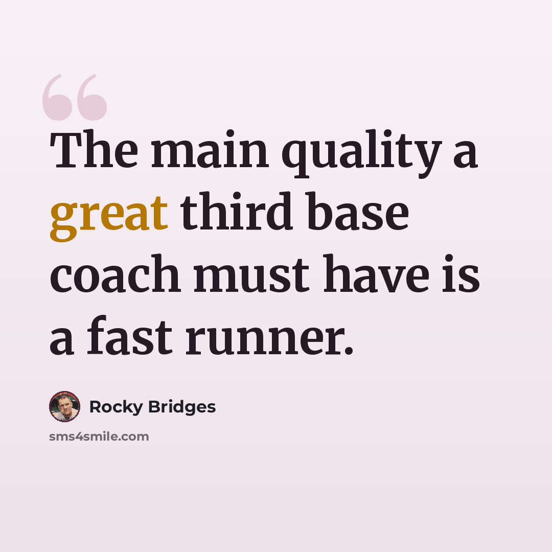“The main quality a great third base coach must have is a fast runner.” quote by Rocky Bridges