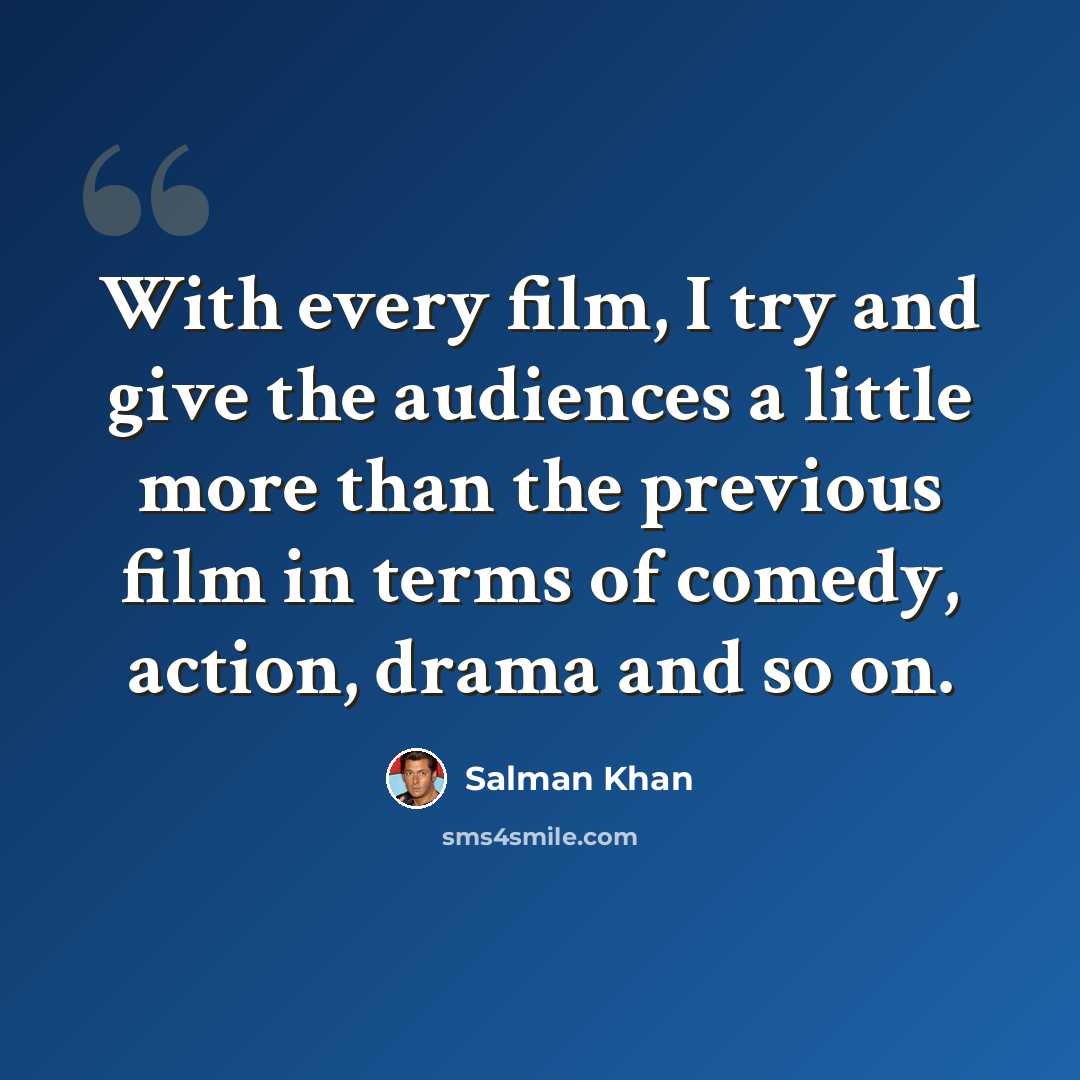 “With every film, I try and give the audiences a little more than the previous film in terms of comedy, action, drama and so on.” quote by Salman Khan