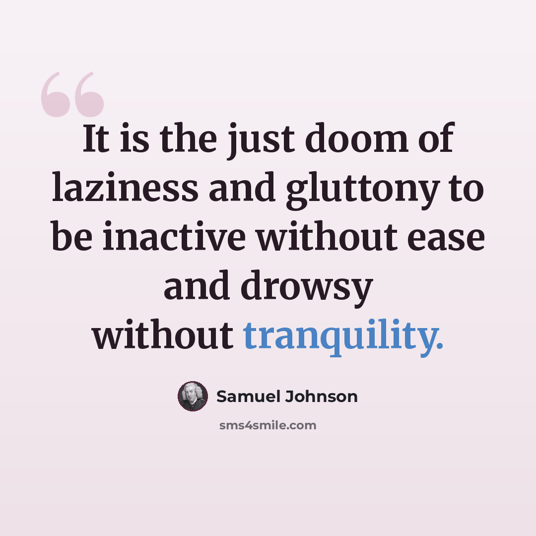 “It is the just doom of laziness and gluttony to be inactive without ease and drowsy without tranquility.” quote by Samuel Johnson