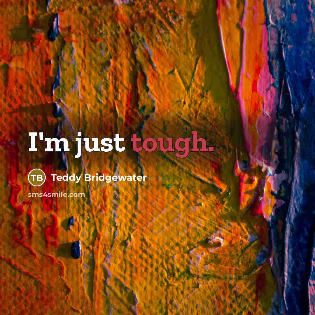 “I'm just tough.” quote by Teddy Bridgewater