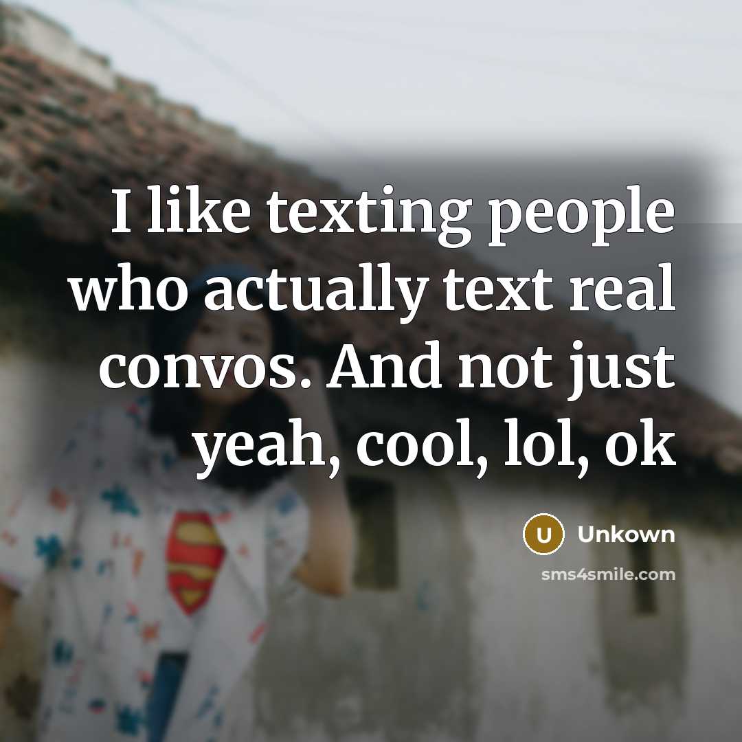 “I like texting people who actually text real convos. And not just yeah, cool, lol, ok” quote by Unkown