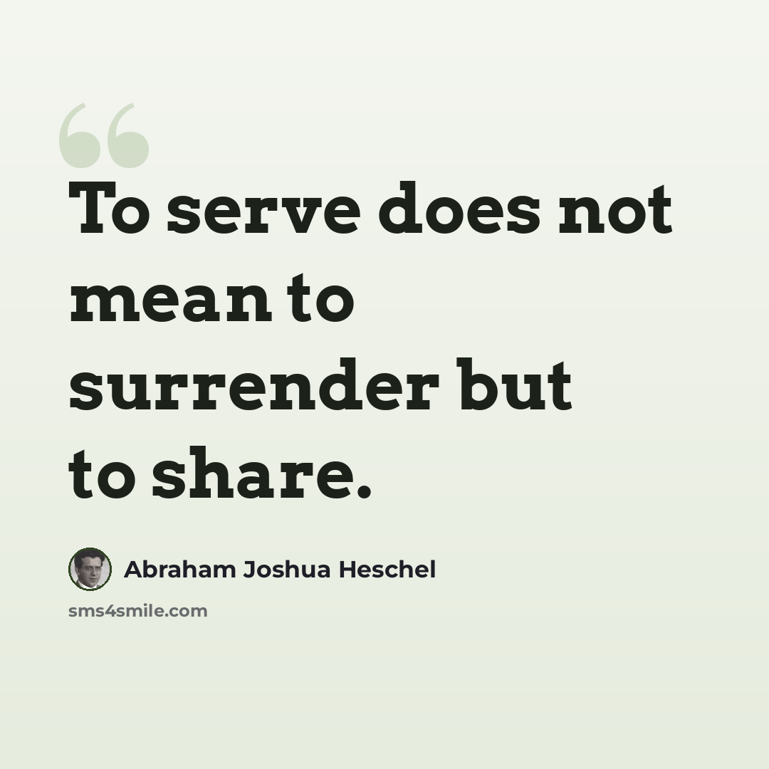 “To serve does not mean to surrender but to share.” quote by Abraham Joshua Heschel