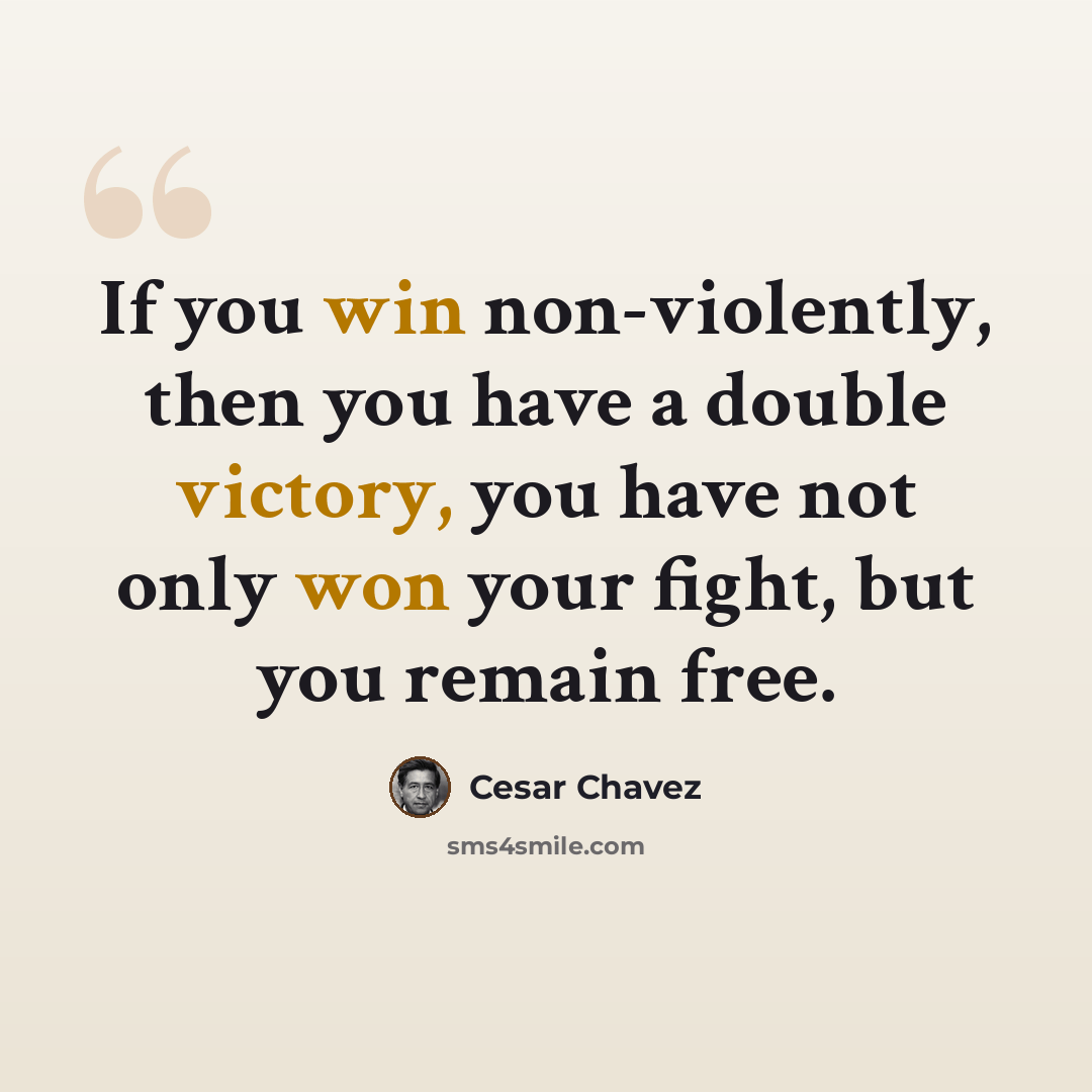 “If you win non-violently, then you have a double victory, you have not only won your fight, but you remain free.” quote by Cesar Chavez