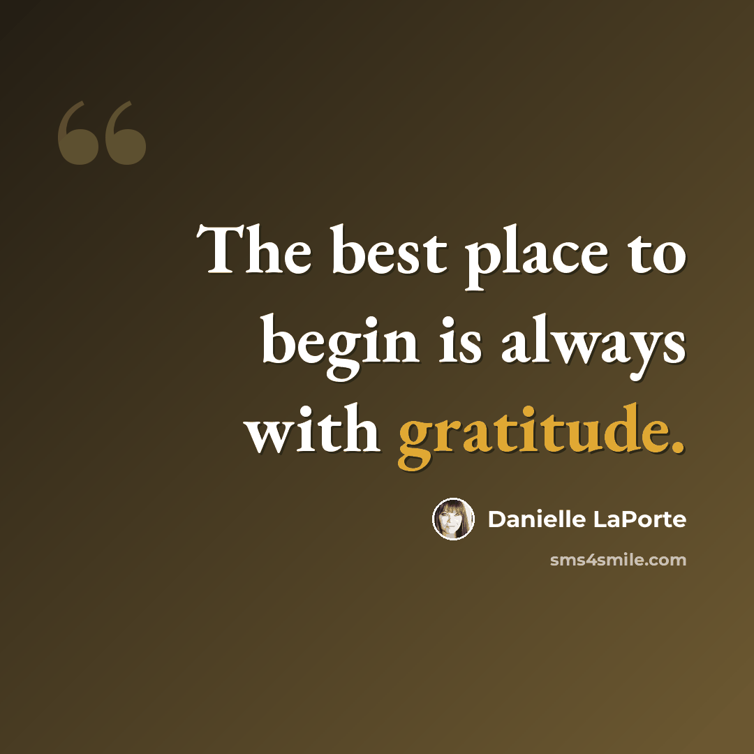 “The best place to begin is always with gratitude.” quote by Danielle LaPorte