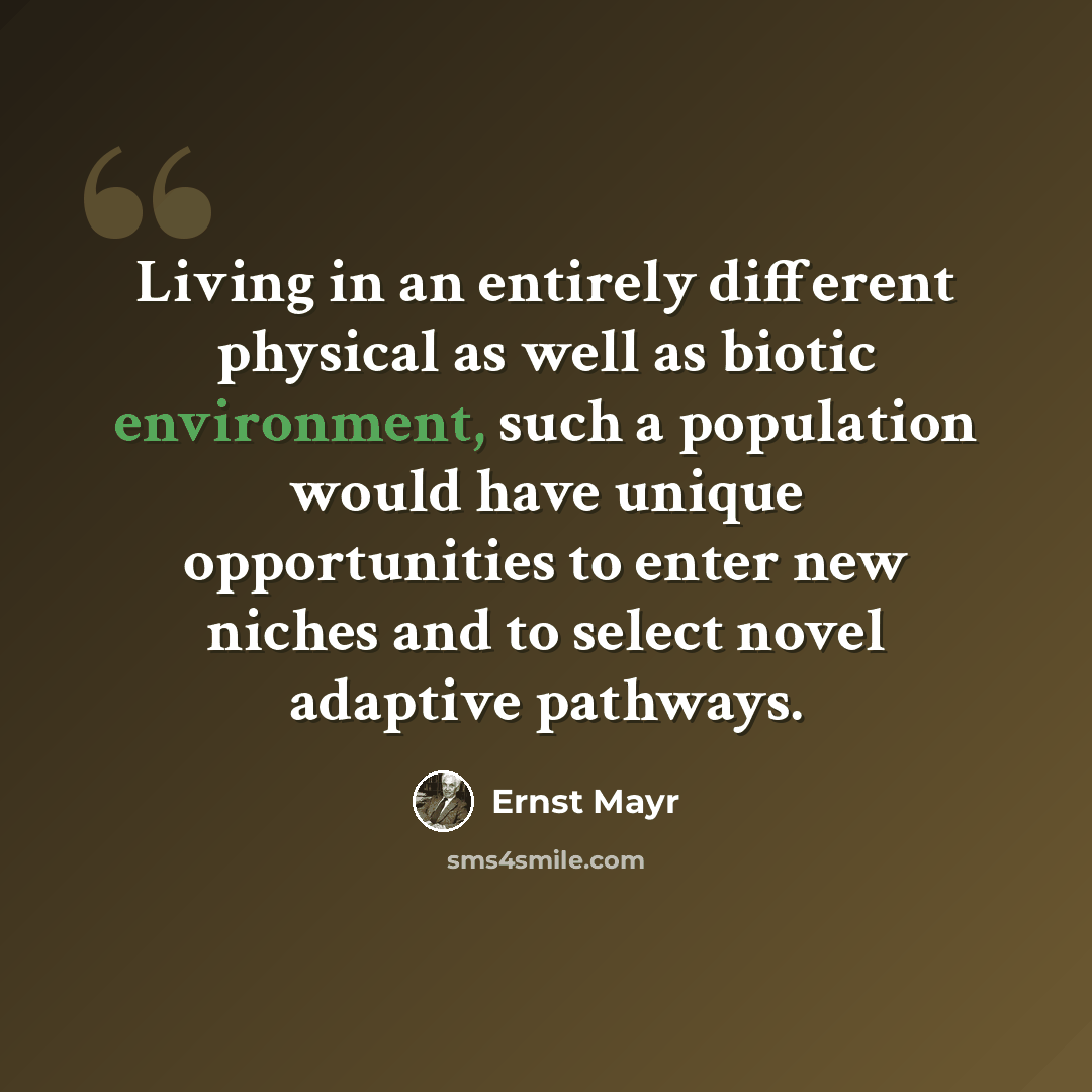 “Living in an entirely different physical as well as biotic environment, such a population would have unique opportunities to enter new niches and to select novel adaptive pathways.” quote by Ernst Mayr