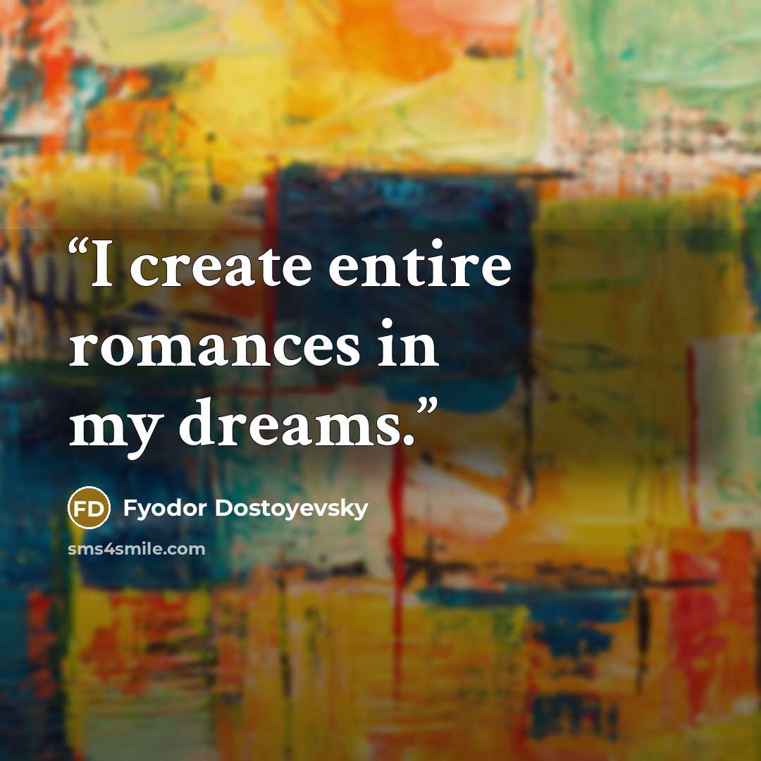 “I create entire romances in my dreams.” quote by Fyodor Dostoyevsky