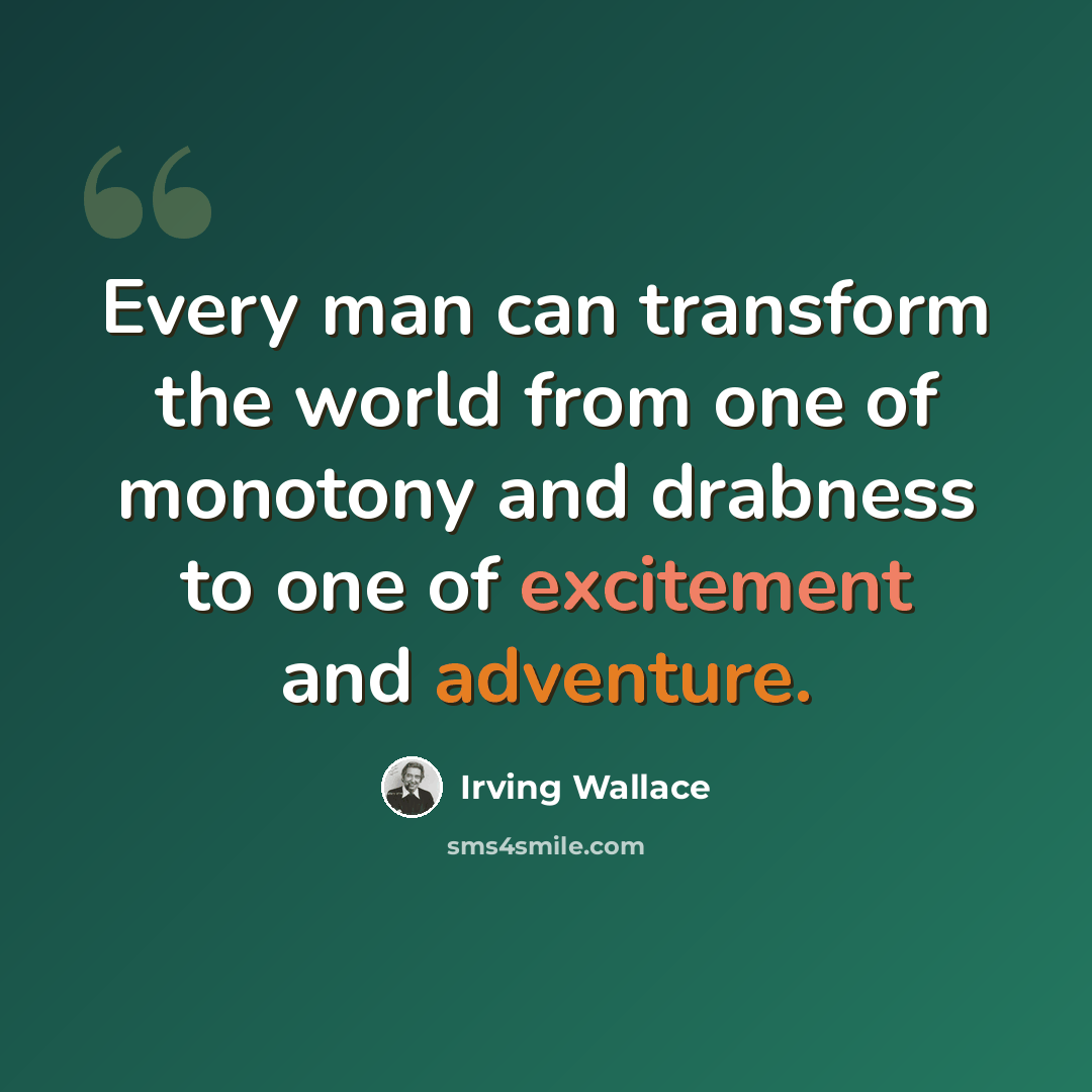“Every man can transform the world from one of monotony and drabness to one of excitement and adventure.” quote by Irving Wallace