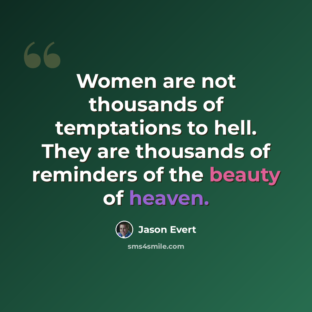 “Women are not thousands of temptations to hell. They are thousands of reminders of the beauty of heaven.” quote by Jason Evert
