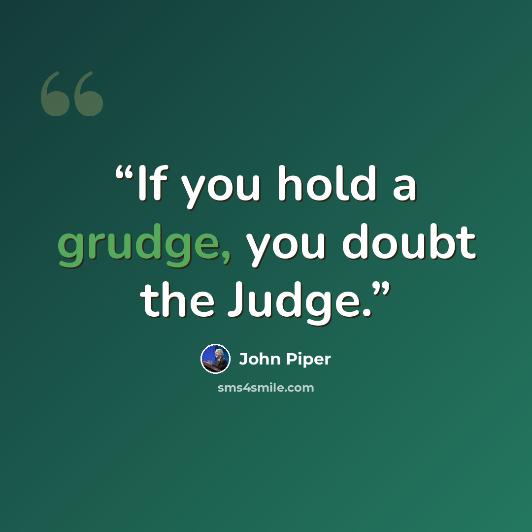 “If you hold a grudge, you doubt the Judge.” quote by John Piper