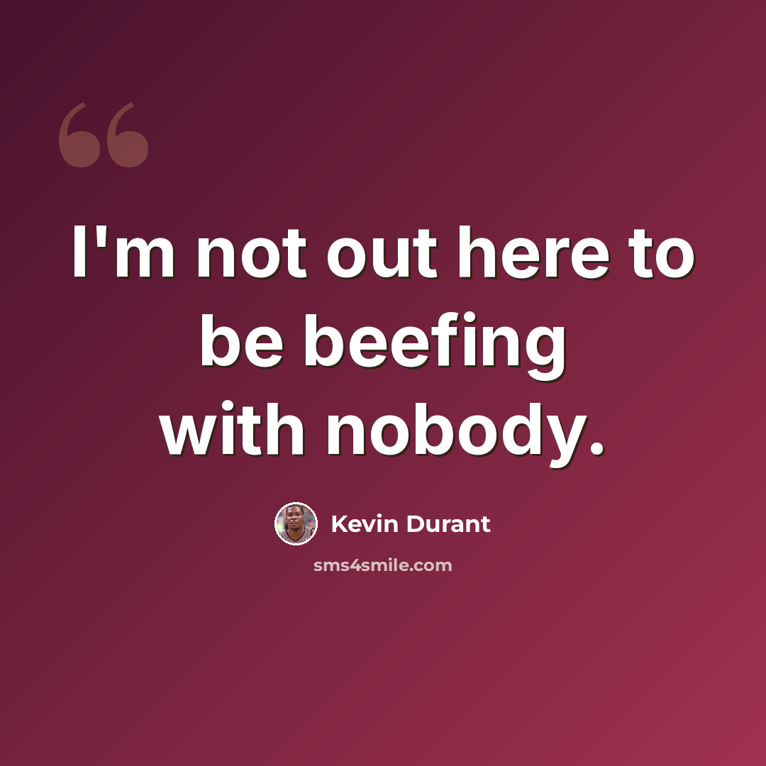 “I'm not out here to be beefing with nobody.” quote by Kevin Durant
