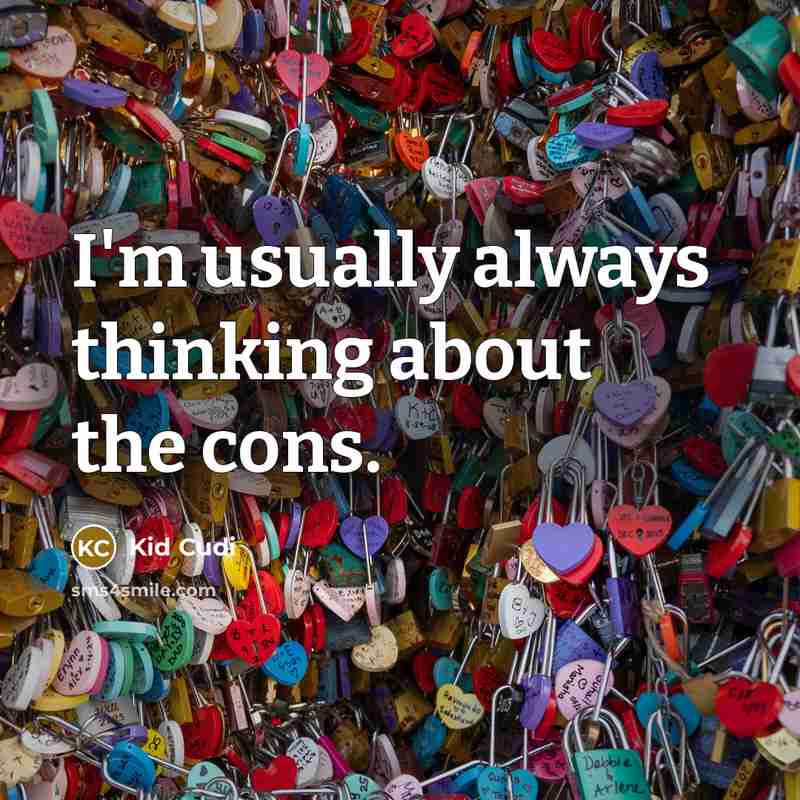 “I'm usually always thinking about the cons.” quote by Kid Cudi