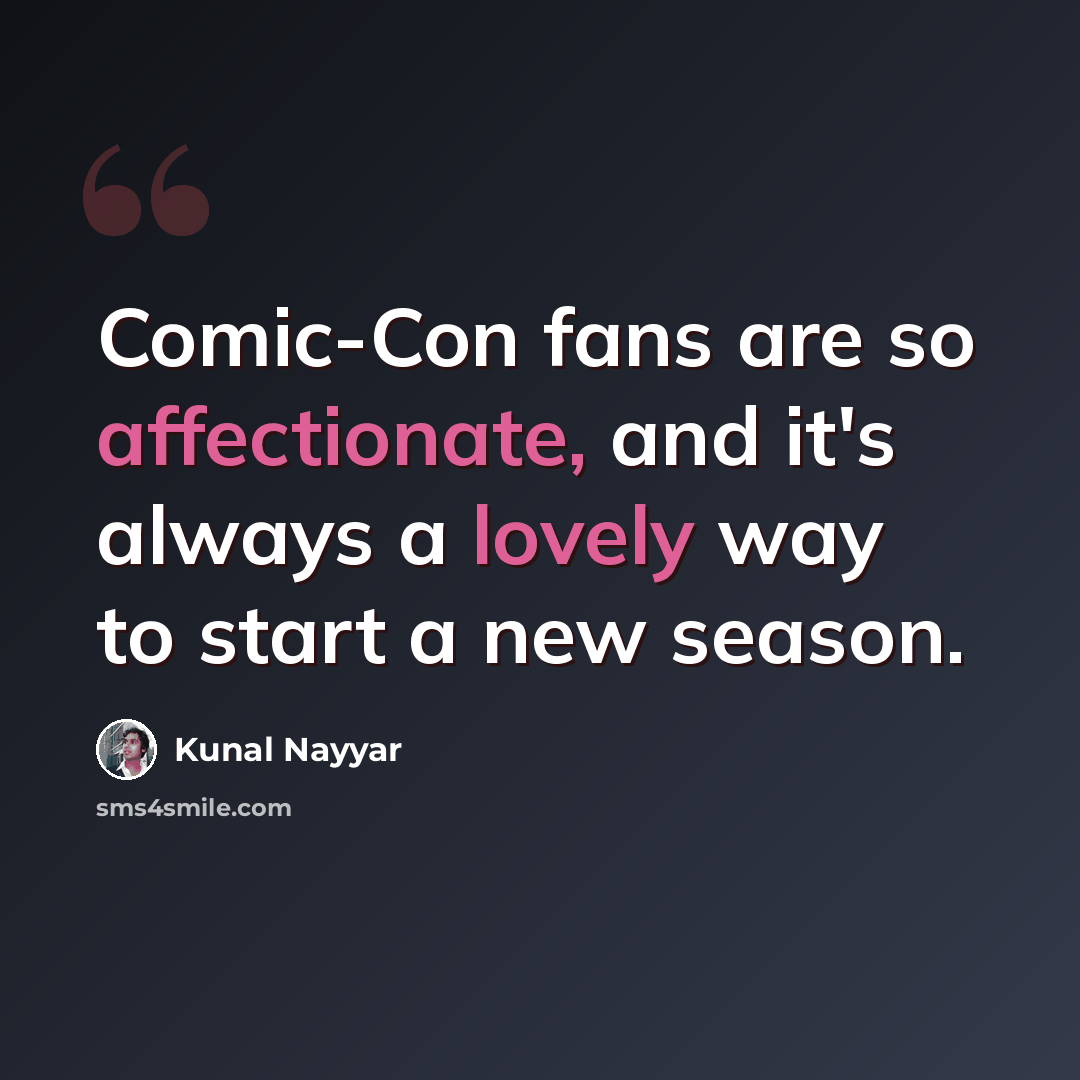 “Comic-Con fans are so affectionate, and it's always a lovely way to start a new season.” quote by Kunal Nayyar