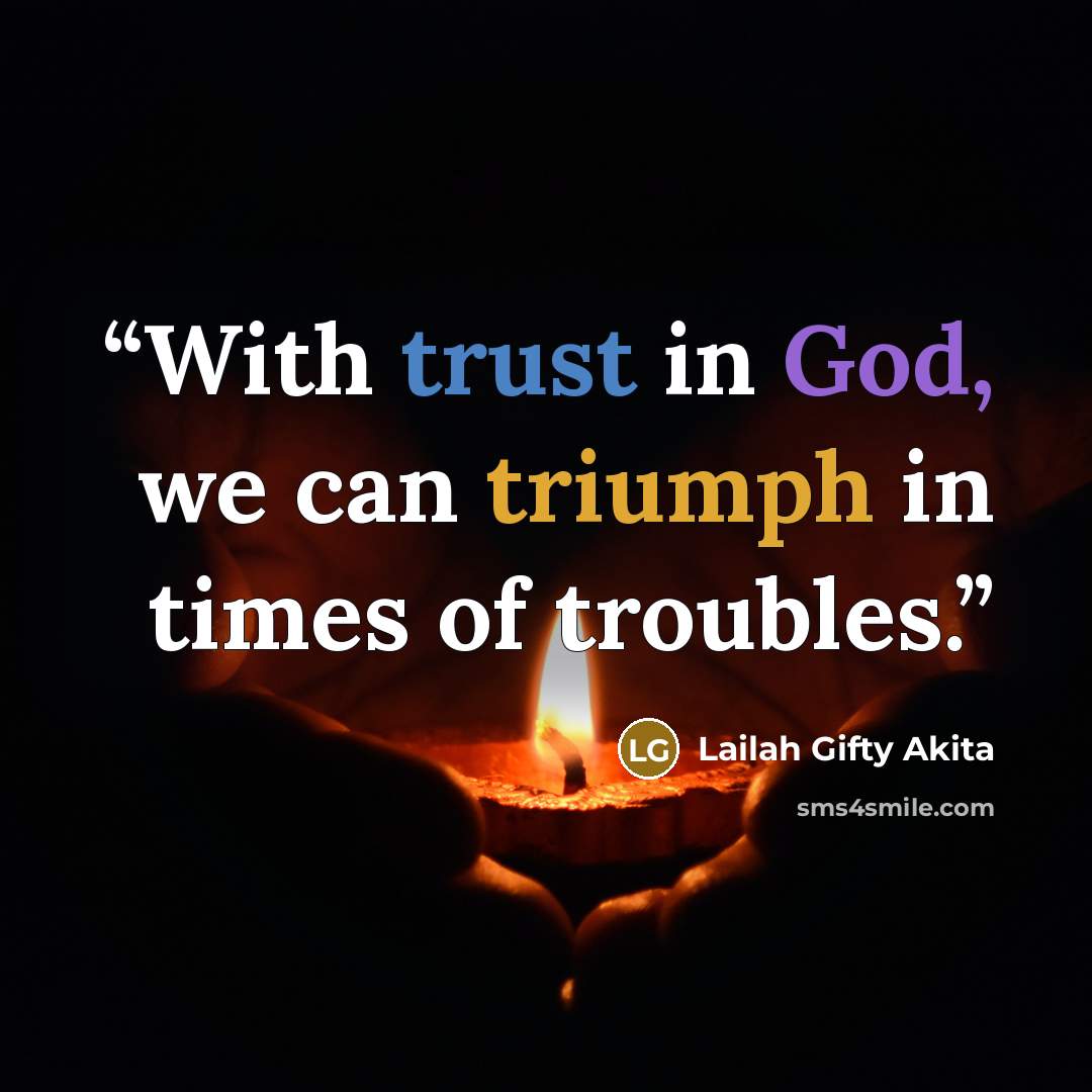 “With trust in God, we can triumph in times of troubles.” quote by Lailah Gifty Akita