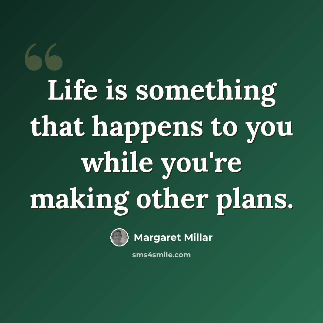 “Life is something that happens to you while you're making other plans.” quote by Margaret Millar