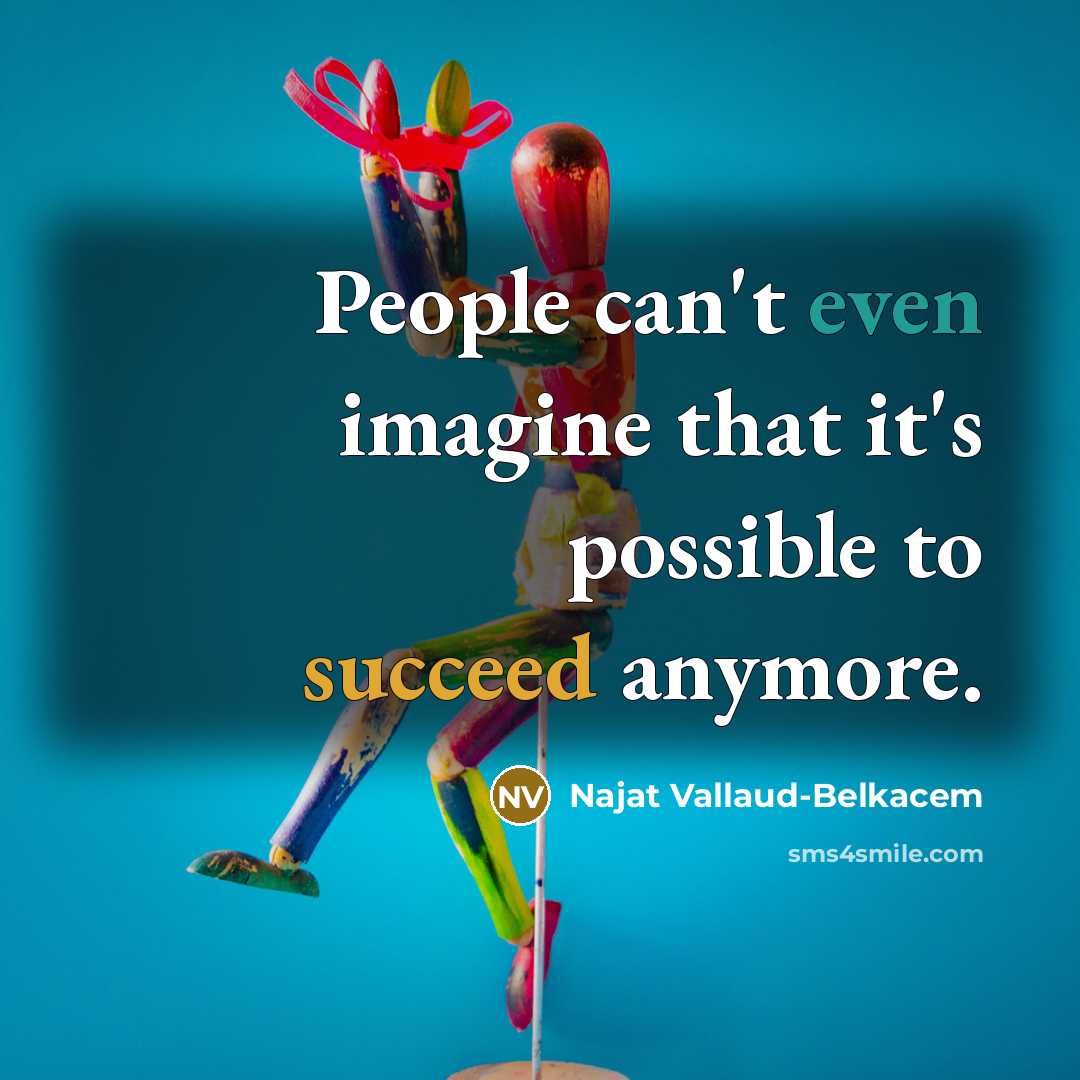 “People can't even imagine that it's possible to succeed anymore.” quote by Najat Vallaud-Belkacem
