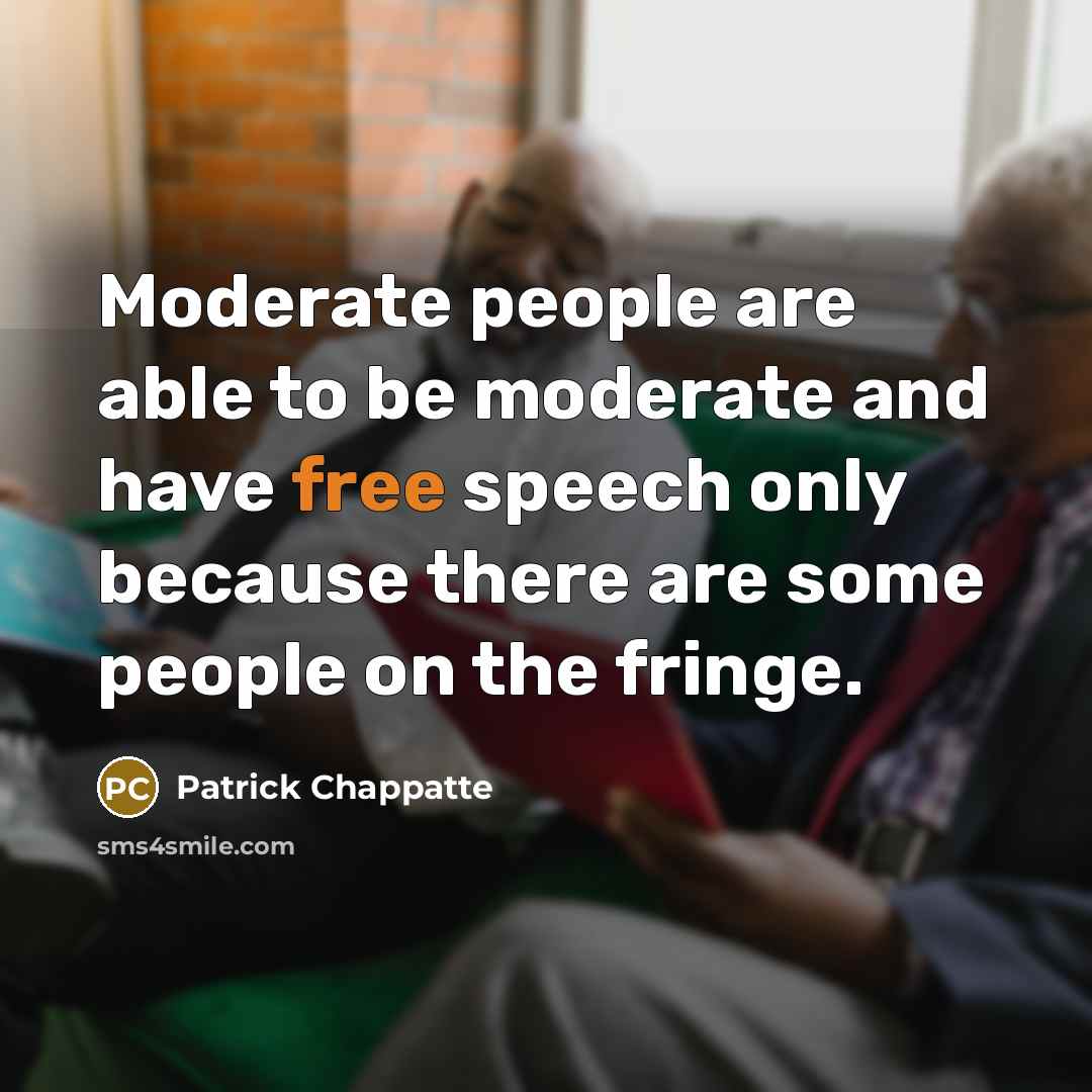 “Moderate people are able to be moderate and have free speech only because there are some people on the fringe.” quote by Patrick Chappatte